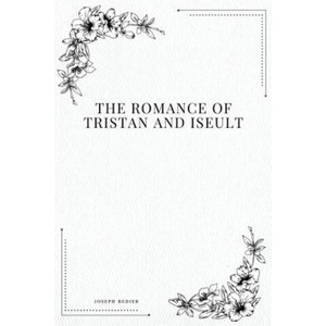 The Romance of Tristan and Iseult (ISBN: 9781979217262)