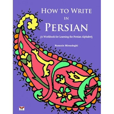 How to Write in Persian a Workbook for Learning the Persian Alphabet: Bi-Lingual Farsi- English Edition Mirsadeghi NazaninPaperback