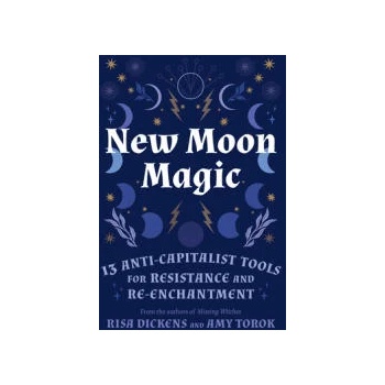 New Moon Magic: 13 Anti-Capitalist Tools for Resistance and Re-Enchantment