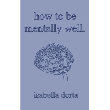 how to be mentally well: a guide on self-love and healing by isabella dorta Dorta Isabella