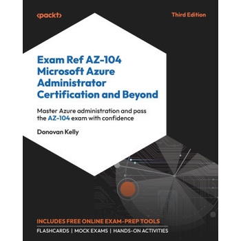 Exam Ref AZ-104 Microsoft Azure Administrator Certification and Beyond - Third Edition