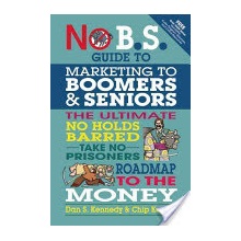 No B.S. Guide to Marketing to Leading Edge Boomers & Seniors - The Ultimate No Holds Barred Take No Prisoners Roadmap to the Money Kennedy Dan S.Paperback