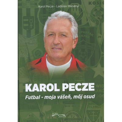 Karol Pecze Futbal - moja vášeň, môj osud - Pecze Karol