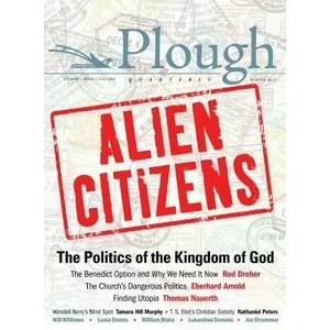 Plough Quarterly No. 11 - Alien Citizens | Rod Dreher, Thomas Nauerth, Will Willimon (ISBN: 9780874860399)