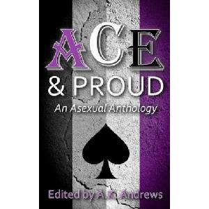 Createspace Independent Publishing Platform Ace & Proud: An Asexual Anthology | A K Andrews