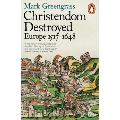Christendom Destroyed Europe 1517-1648 – Greengrass Mark