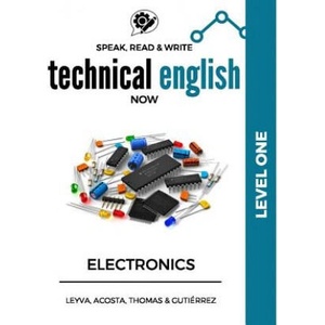 Speak, Read & Write Technical English Now: Electronics - Level 1 | Jose Luis Leyva, Marissa Gutierrez, Daniela Acosta (ISBN: 9781542324663)