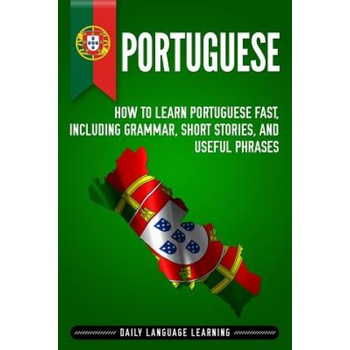 Portuguese: How to Learn Portuguese Fast, Including Grammar, Short Stories, and Useful Phrases | Daily Language Learning