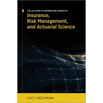 The ALA Guide to Information Sources in Insurance, Risk Management, and Actuarial Science