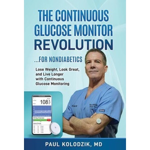 The Continuous Glucose Monitor Revolution: Lose Weight, Look Great, and Live Longer with Continuous Glucose Monitoring | Paul Kolodzik (ISBN: 9798987909515)