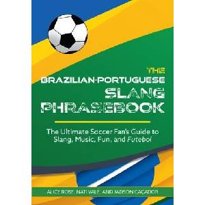 The Brazilian-Portuguese Slang Phrasebook: The Ultimate Soccer Fan's Guide to Slang, Music, Fun and Futebol | Jadson Caçador, Nati Vale (ISBN: 9781646045914)