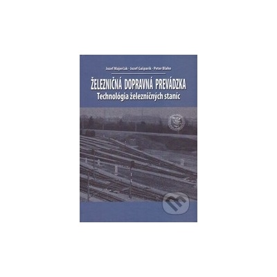 Železničná dopravná prevádzka - Technológia železničných staníc, 2. prepracované vydanie - Majerčák Jozef, Gašparík Jozef, Blaho Peter