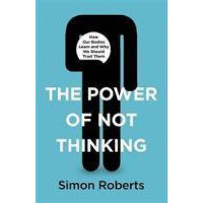 The Power of Not Thinking - Simon Roberts