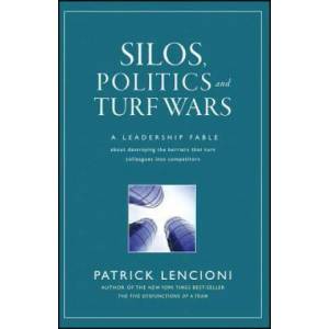 Silos, Politics and Turf Wars: A Leadership Fable Fable About Destroying the Barriers That Turn Colleagues Into Competitors | Patrick M. Lencioni (ISBN: 9780787976385)