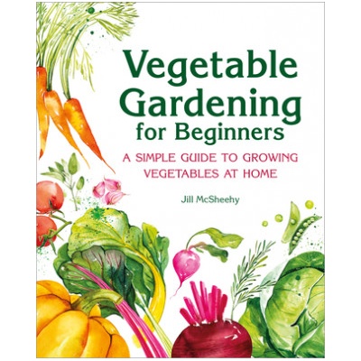 Vegetable Gardening for Beginners: A Simple Guide to Growing Vegetables at Home | Jill McSheehy