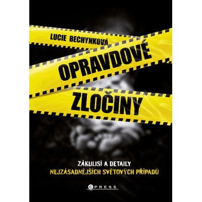 Opravdové zločiny - Zákulisí a detaily nejzásadnějších světových případů - Bechynková Lucie