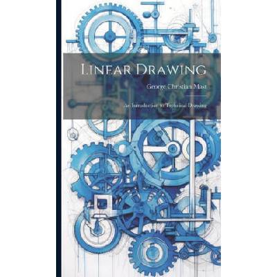 Linear Drawing: An Introduction to Technical Drawing | George Christian Mast