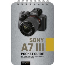 Sony A7 III: Pocket Guide: Buttons, Dials, Settings, Modes, and Shooting Tips Nook Rocky)(Spiral)