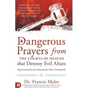 Dangerous Prayers from the Courts of Heaven that Destroy Evil Altars | Dr. Francis Myles (ISBN: 9780768457612)
