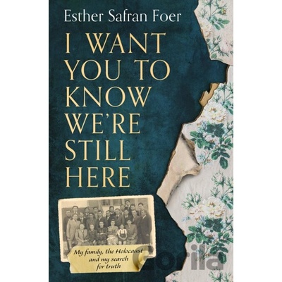 I Want You To Know We’re Still Here - Esther Safran Foer