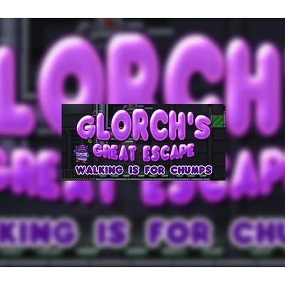 Glorch's Great Escape: Walking is for Chumps