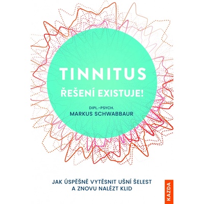 Tinnitus řešení existuje!. Jak úspěšně vytěsnit ušní šelest a znovu nalézt klid - Markus Schwabbaur e-kniha