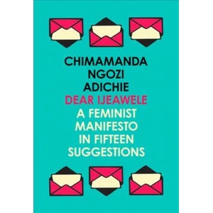 Dear Ijeawele, or a Feminist Manifesto in Fifteen Suggestions | Chimamanda Ngozi Adichie (ISBN: 9780008275709)