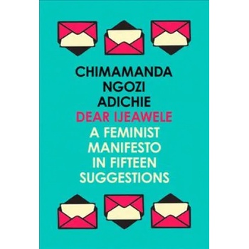 Dear Ijeawele, or a Feminist Manifesto in Fifteen Suggestions