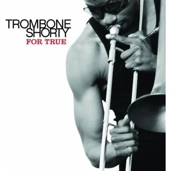 TROMBONE SHORTY: FOR TRUE CD