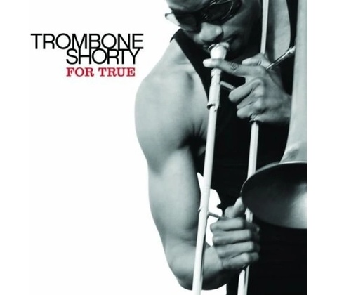TROMBONE SHORTY: FOR TRUE CD