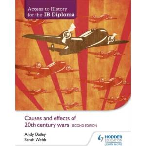 Access to History for the IB Diploma: Causes and effects of 20th-century wars Second Edition | Andy Dailey, Sarah Webb (ISBN: 9781471841347)