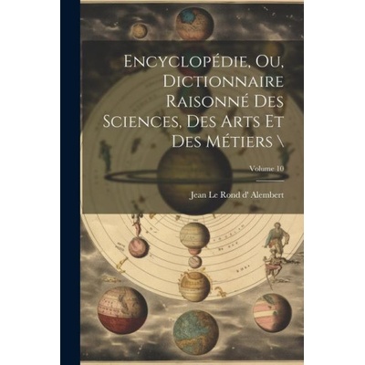 Encyclopédie ou Dictionnaire raisonné des sciences des arts et des métiers ; Volume 10