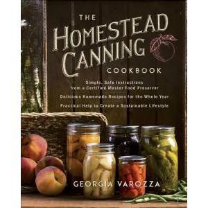 The Homestead Canning Cookbook: -Simple, Safe Instructions from a Certified Master Food Preserver -Over 150 Delicious, Homemade Recipes -Practical Hel | Georgia Varozza (ISBN: 9780736978941)