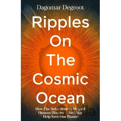 Ripples on the Cosmic Ocean - Dagomar Degroot