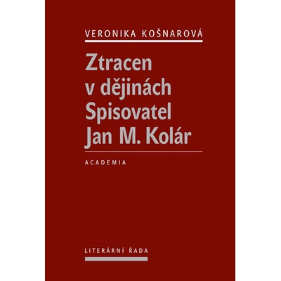 Ztracen v dějinách. Spisovatel Jan M. Kolár - Veronika Košnarová