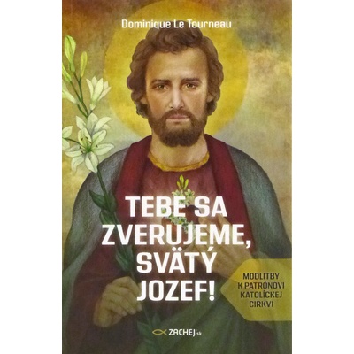 Tebe sa zverujeme, svätý Jozef! - Dominique Le Tourneau