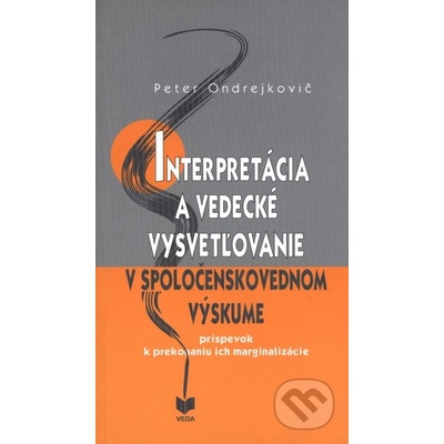 Interpretácia a vedecké vysvetľovanie v spoločenskovednom výskume - Peter Ondrejkovič
