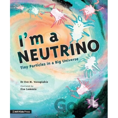 Im a Neutrino - Eve M. Vavagiakis, Ilze Lemesis ilustrátor