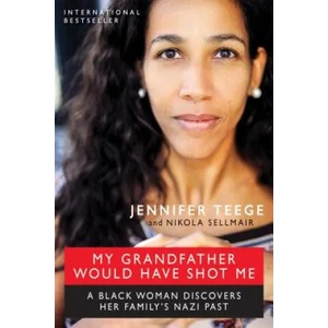 My Grandfather Would Have Shot Me: A Black Woman Discovers Her Family's Nazi Past | Jennifer Teege, Nikola Sellmair (ISBN: 9781615192533)