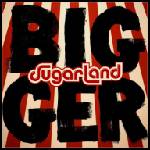 Universal Sugarland: Bigger - CD (022346)
