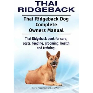 Thai Ridgeback. Thai Ridgeback Dog Complete Owners Manual. Thai Ridgeback book for care, costs, feeding, grooming, health and training. | George Hoppendale, Asia Moore (ISBN: 9781910941546)