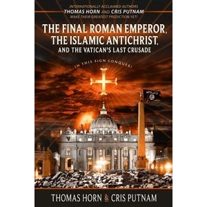 The Final Roman Emperor, the Islamic Antichrist, and the Vatican's Last Crusade | Thomas Horn, Cris Putnam (ISBN: 9780996409544)