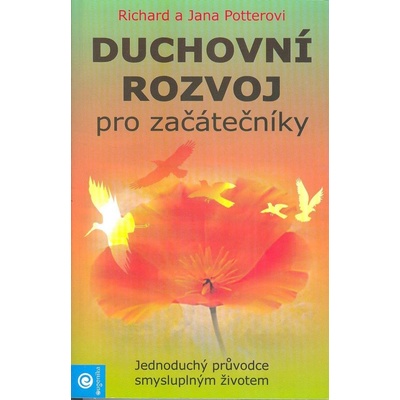 Duchovní rozvoj pro začátečníky -- Jednoduchý průvodce smysluplným životem Potter Richard, Potter Jana