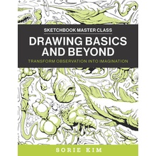 Drawing Basics and Beyond Transform Observation Into Imagination Kim Sorie