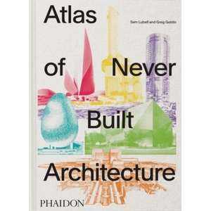 Atlas of Never Built Architecture (ISBN: 9781837291427)