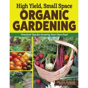 High Yield, Small Space Organic Gardening | Christy Wilhelmi (ISBN: 9781580116114)