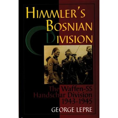 Himmler's Bosnian Division: The Waffen-SS Handschar Division 1943-1945 | George Lepre