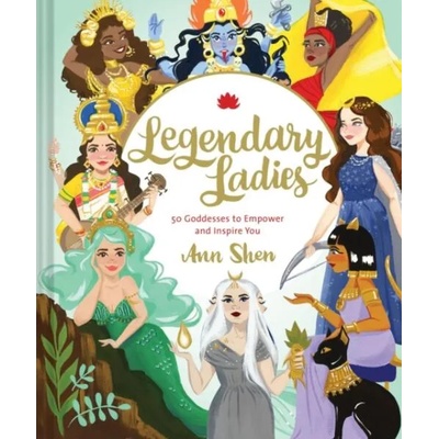Legendary Ladies: 50 Goddesses to Empower and Inspire You | Ann Shen