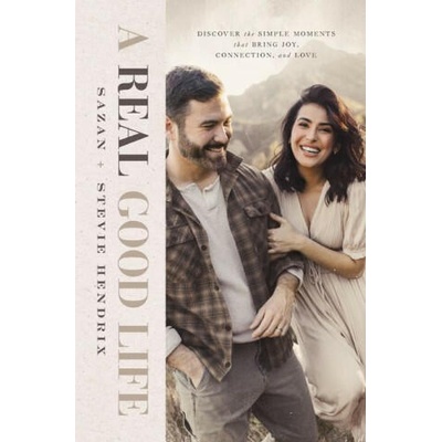 A Real Good Life: Discover the Simple Moments That Bring Joy, Connection, and Love | Sazan Hendrix