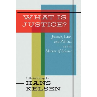 What Is Justice? Justice, Law and Politics in the Mirror of Science | Hans Kelsen